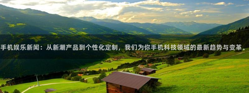 手机娱乐新闻：从新潮产品到个性化定制，我们为你手机科技领域的最新趋势与变革。
